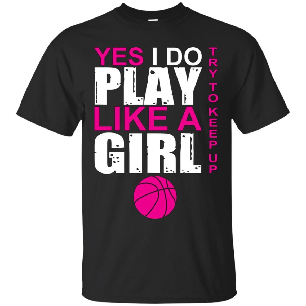  Yes I Do Play Like A Girl Basketball T-shirt Multiple Colors