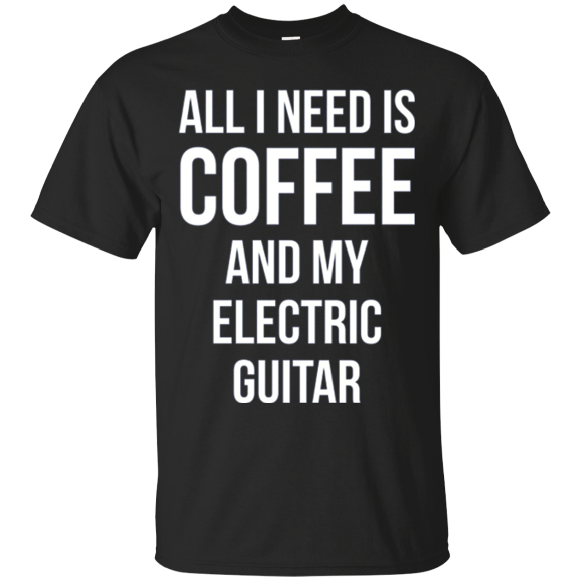 All I Need Is Coffee And My Electric Guitar Ts