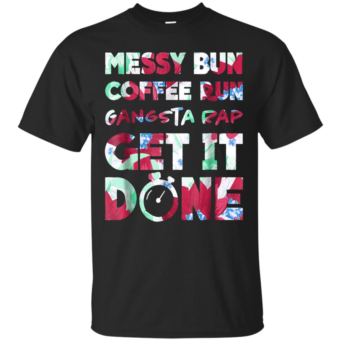Messy Bun Coffee Run Gangster Rap Get It Done T Shirt