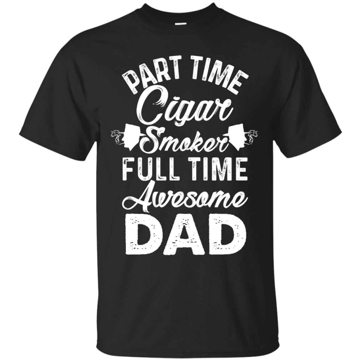 Part Time Cigar Smoker Full Time Awesome Dad Tee T Shirt