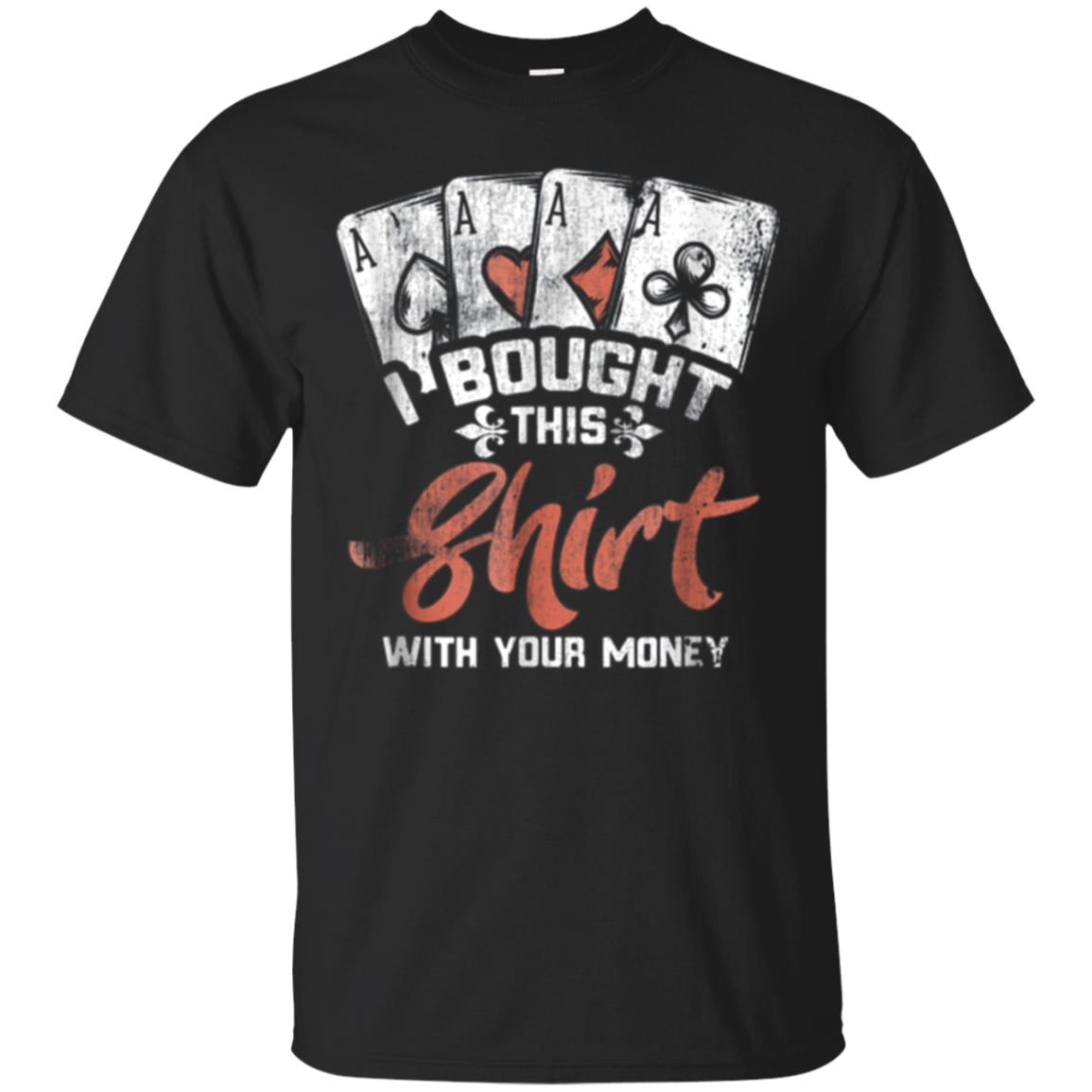 I Bought This With Your Money T-shirt Poker Card Game Tee