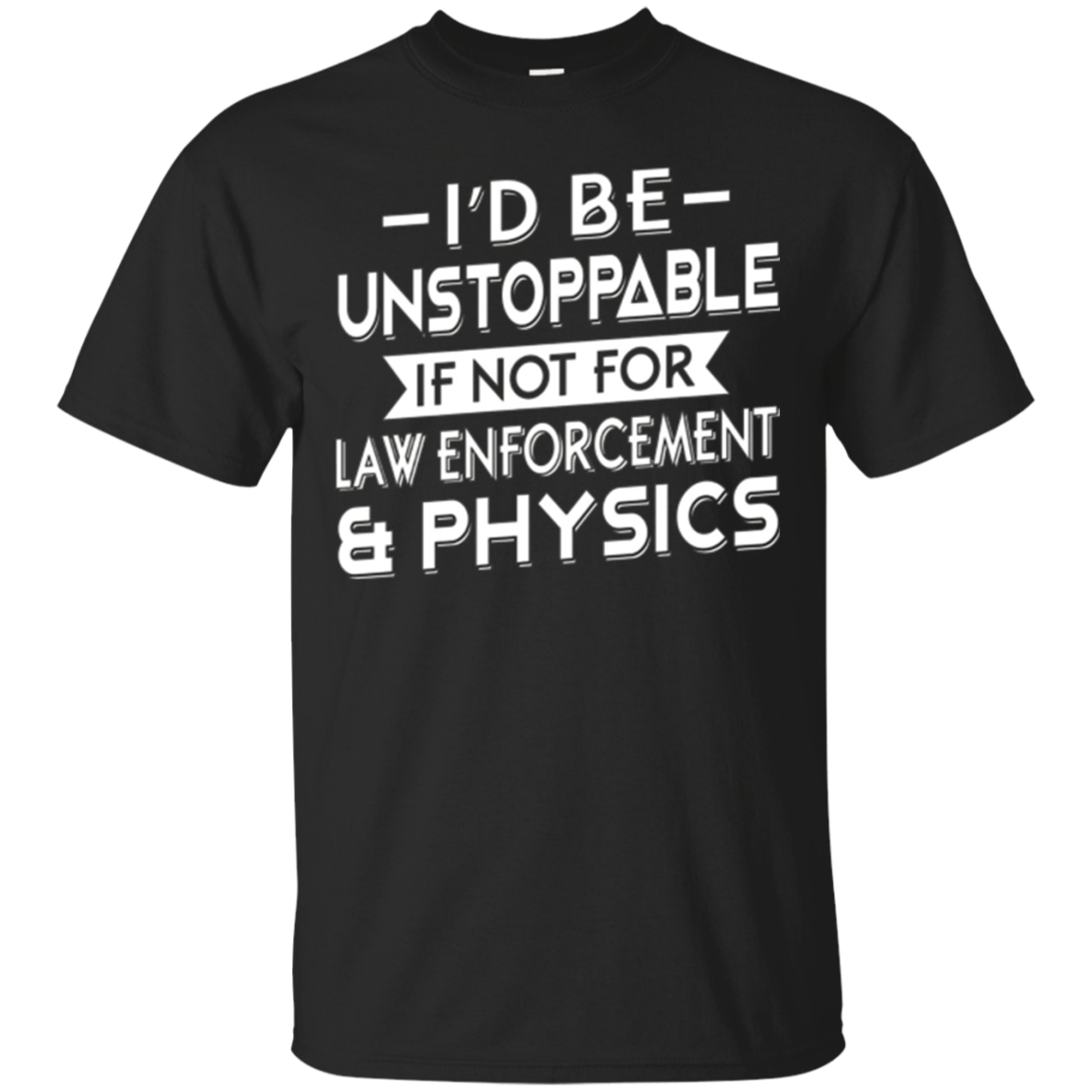 Unstoppable If Not For Law Enforcet & Physics Gift Shirt