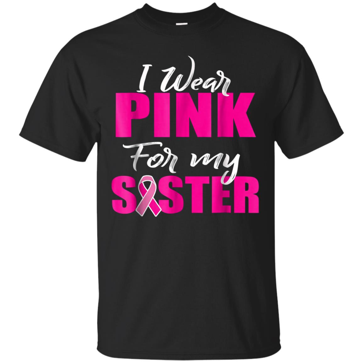 I Wear Pink For My Sister | Breast Cancer Survivor | Gift Shirts