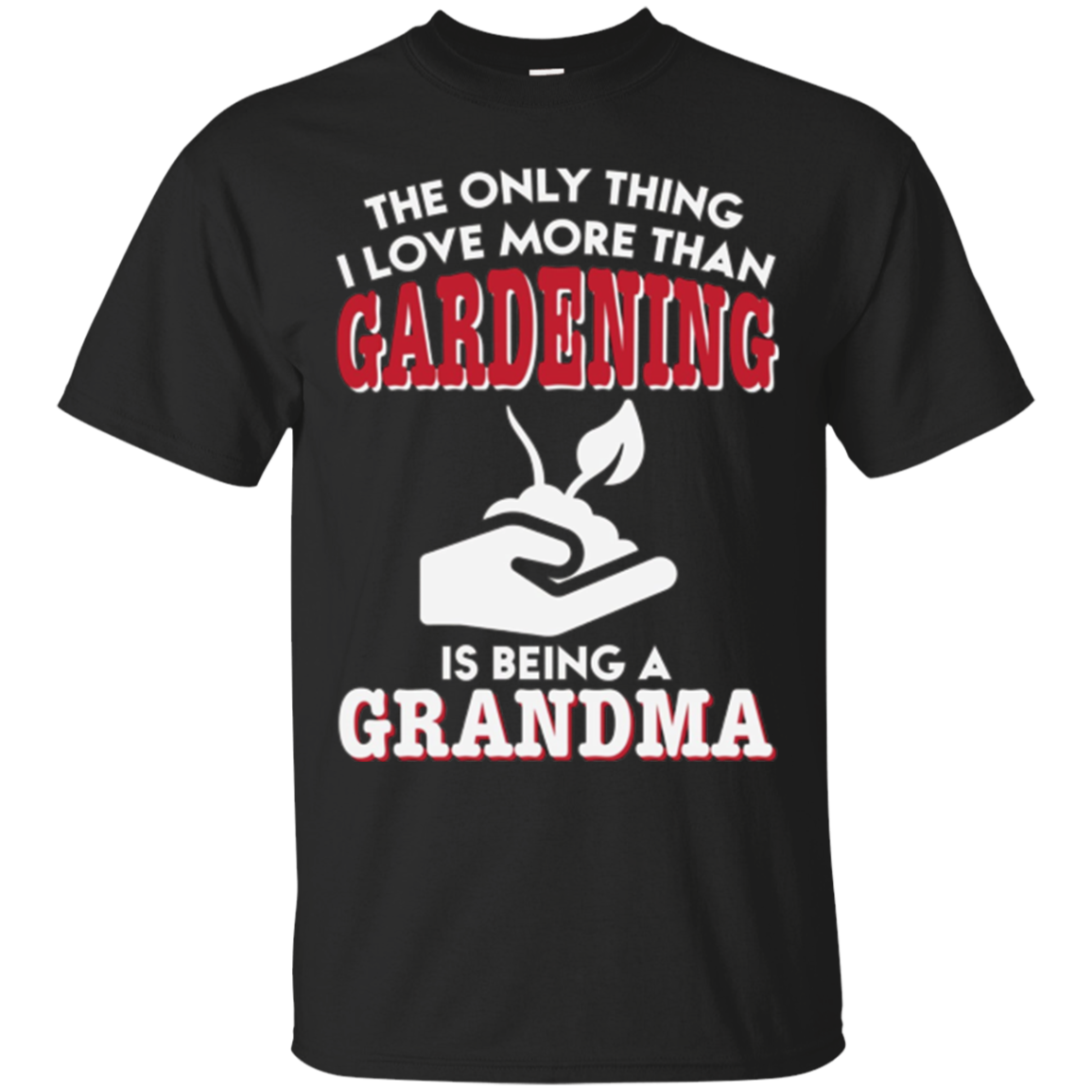 The Only Thing I Love More Than Gardening Is Being A Grandma Shirts