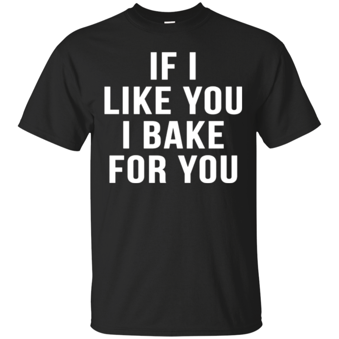 If I Like You I Bake For You Funny Cooking Baking Shirts
