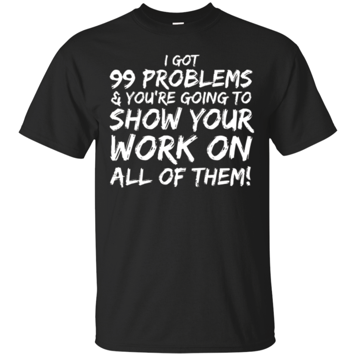 99 Problems Show Your Work Math Tea T-shirt