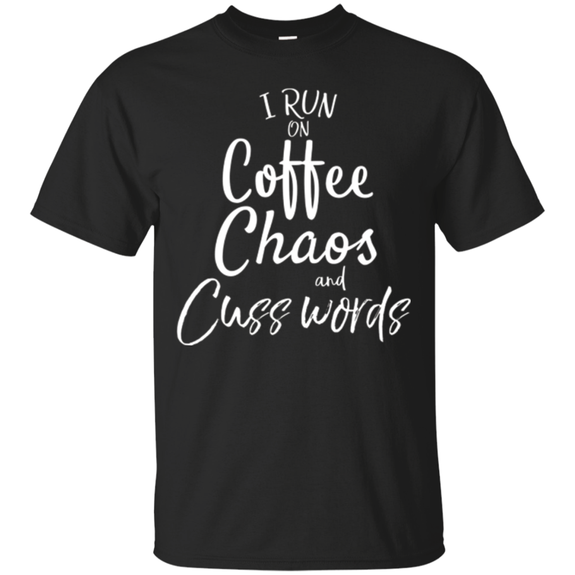 I Run On Coffee Chaos And Cuss Words Shirt Funny T-shirt