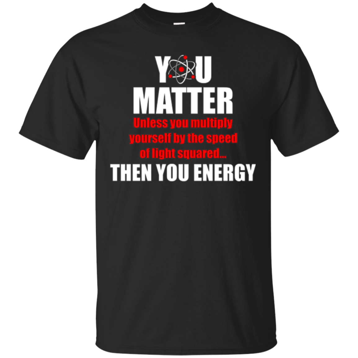 You Matter Then You Energy Funny Science Physics T-shirt