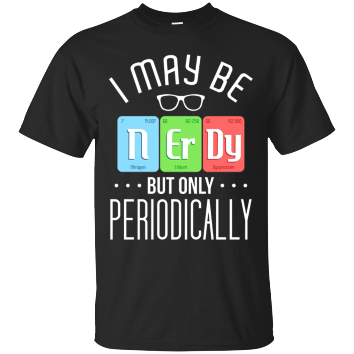 Funny Science Geek Chemistry T-shirt - I May Be Nerdy Shirt