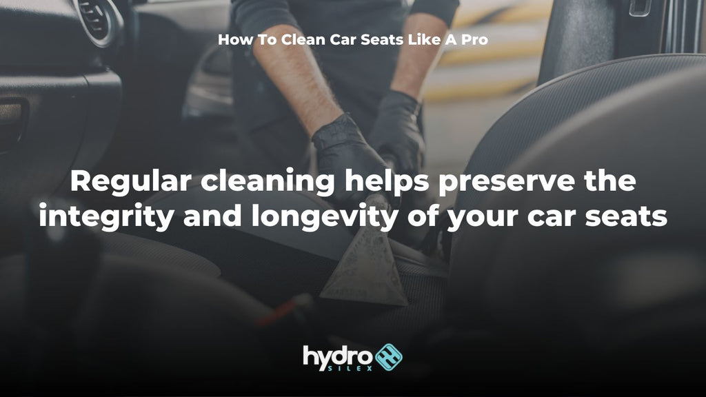 How To Clean Car Seats Like A Pro - hydrosilex