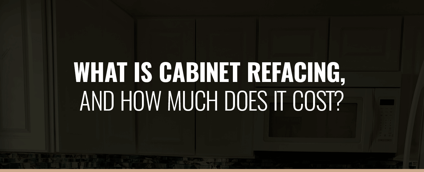 WHAT IS CABINET REFACING, AND HOW MUCH DOES IT COST?