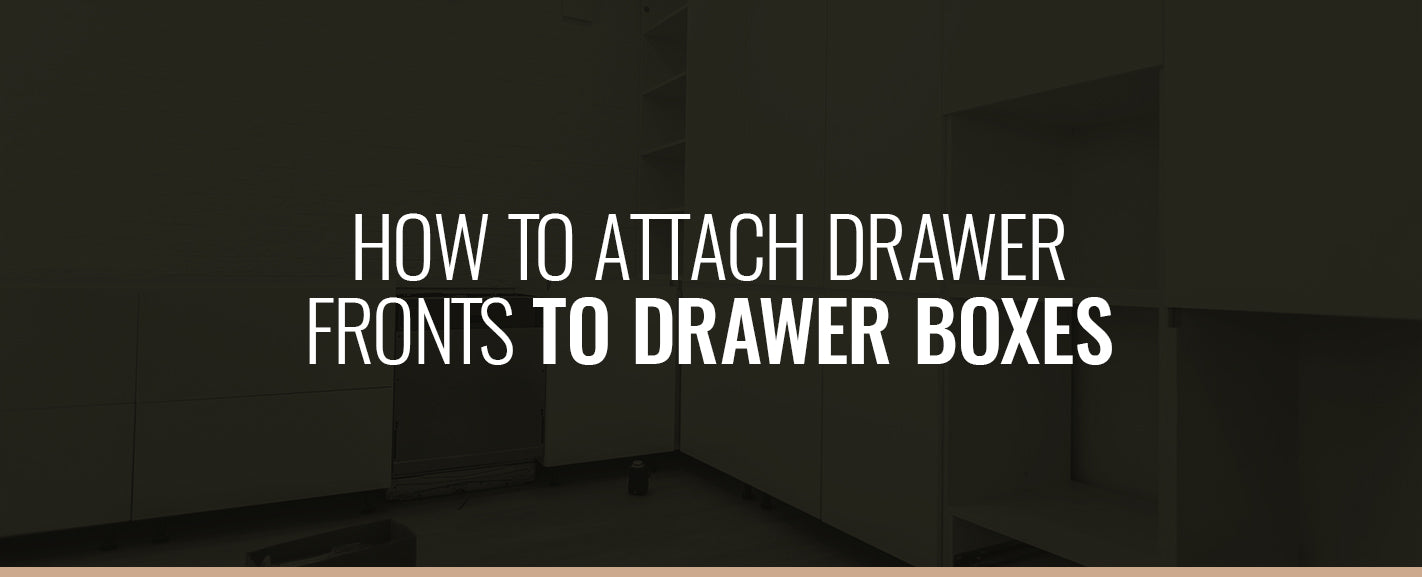 HOW TO ATTACH DRAWER FRONTS TO DRAWER BOXES