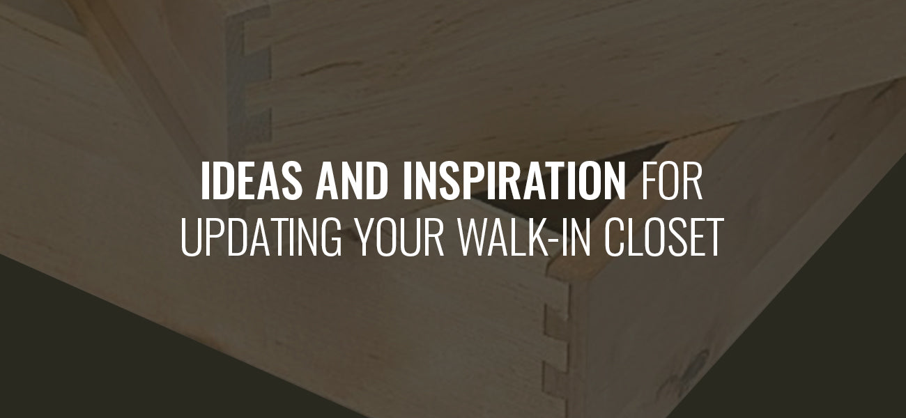 IDEAS AND INSPIRATION FOR UPDATING YOUR WALK-IN CLOSET