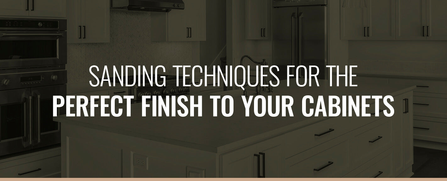 SANDING TECHNIQUES FOR THE PERFECT FINISH TO YOUR CABINETS