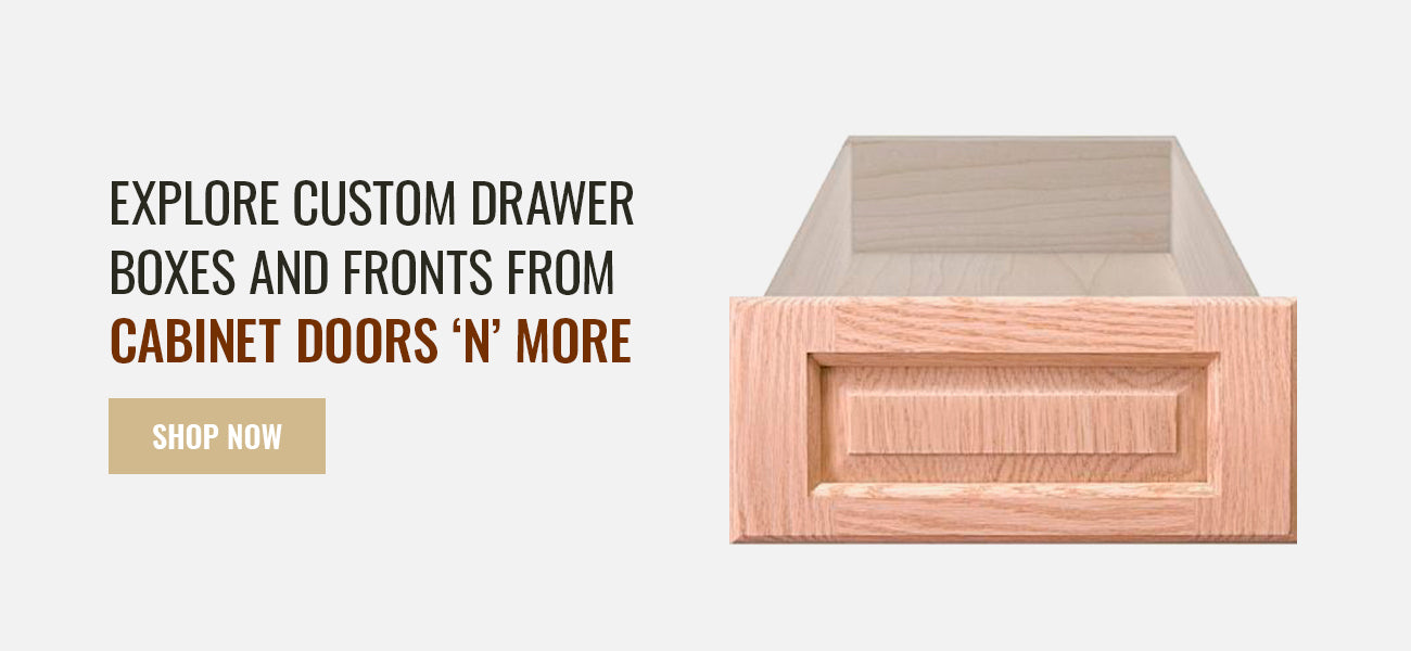 EXPLORE CUSTOM DRAWER BOXES AND FRONTS FROM CABINET DOORS 'N' MORE