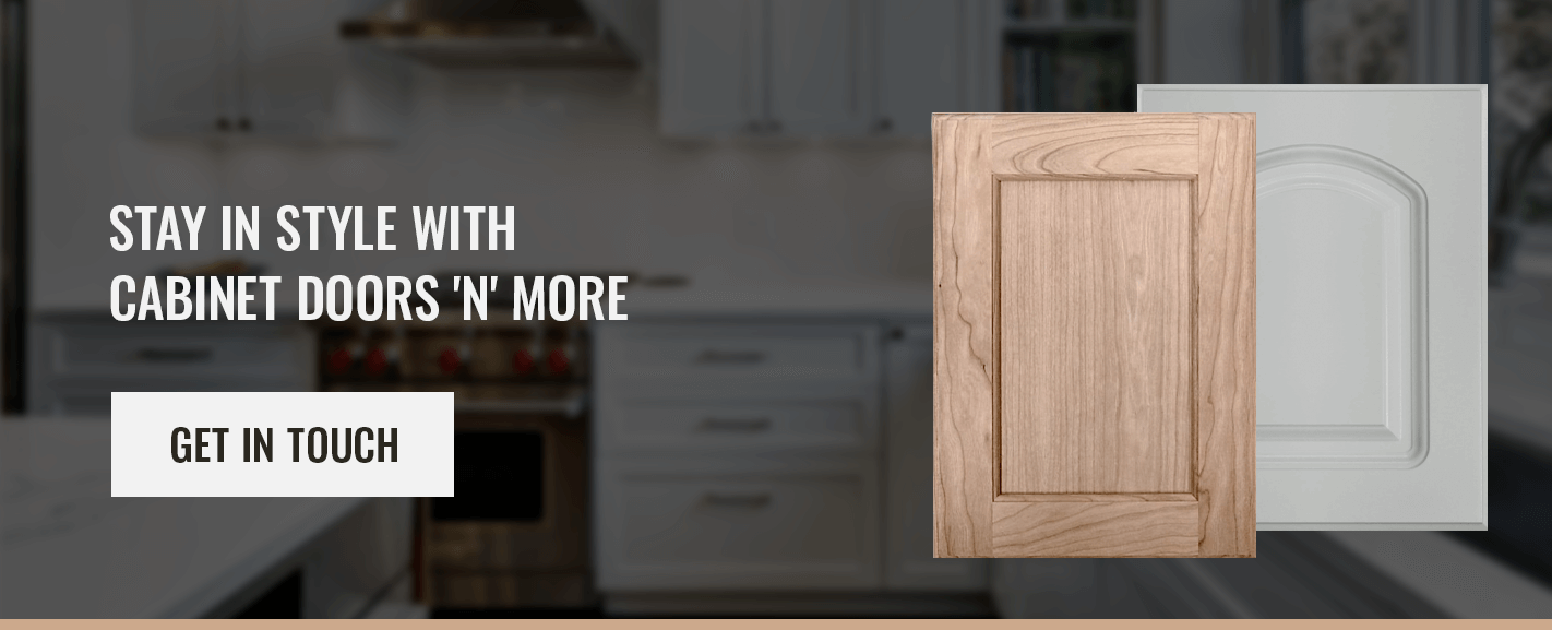 STAY IN STYLE WITH CABINET DOORS 'N' MORE