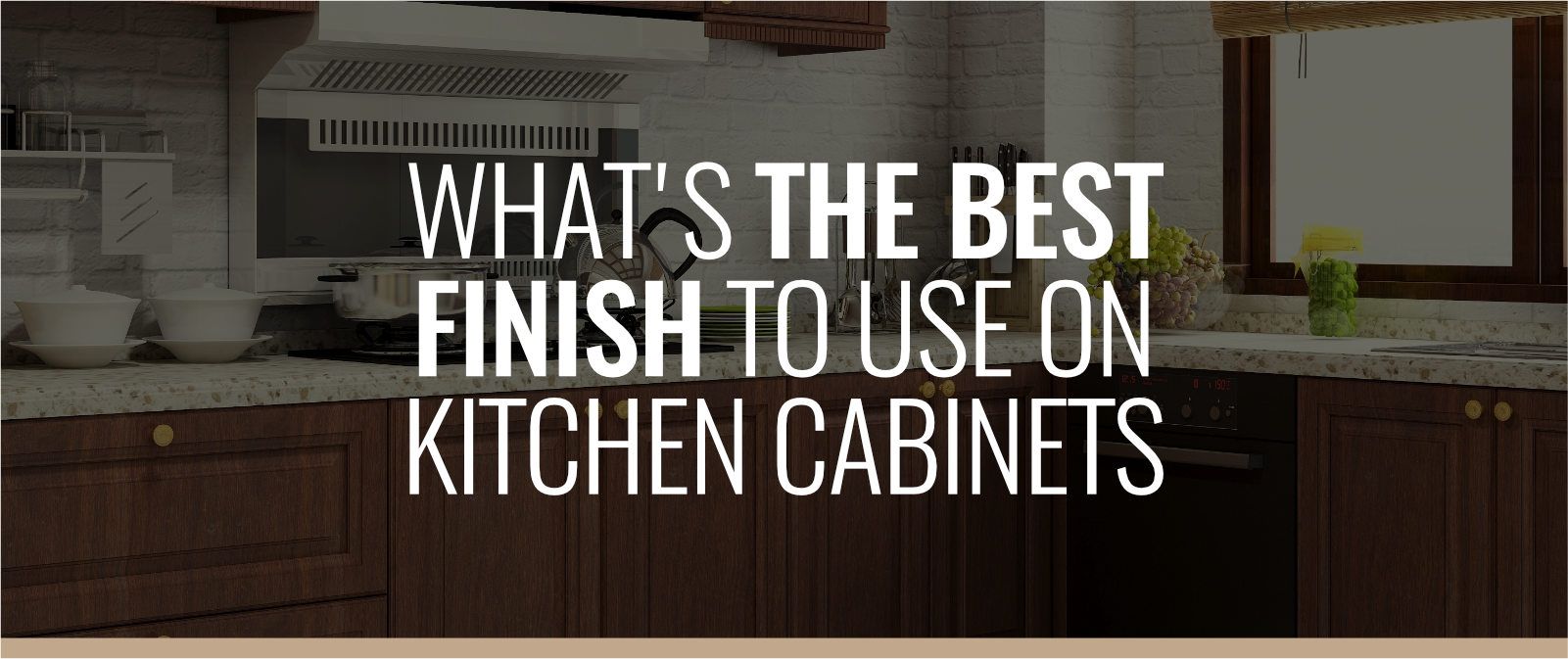 WHAT'S THE BEST FINISH TO USE ON KITCHEN CABINETS