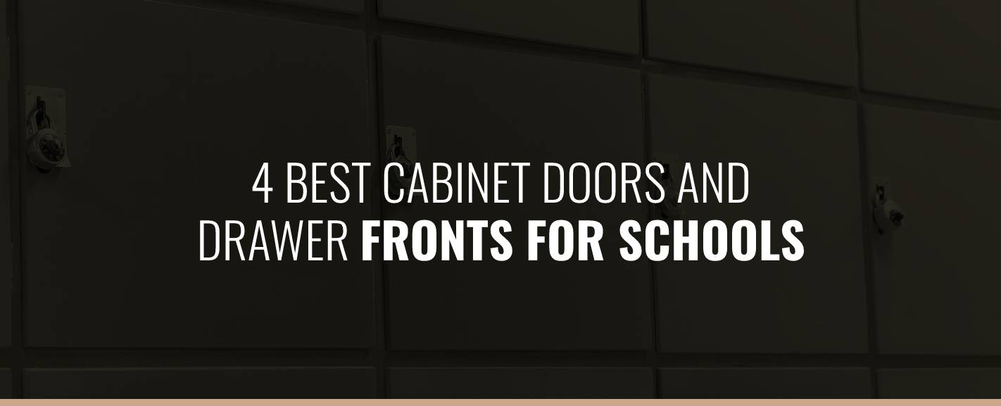 4 BEST CABINET DOORS AND DRAWER FRONTS FOR SCHOOLS 