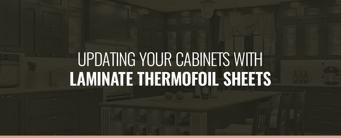 UPDATING YOUR CABINETS WITH LAMINATE THERMOFOIL SHEETS