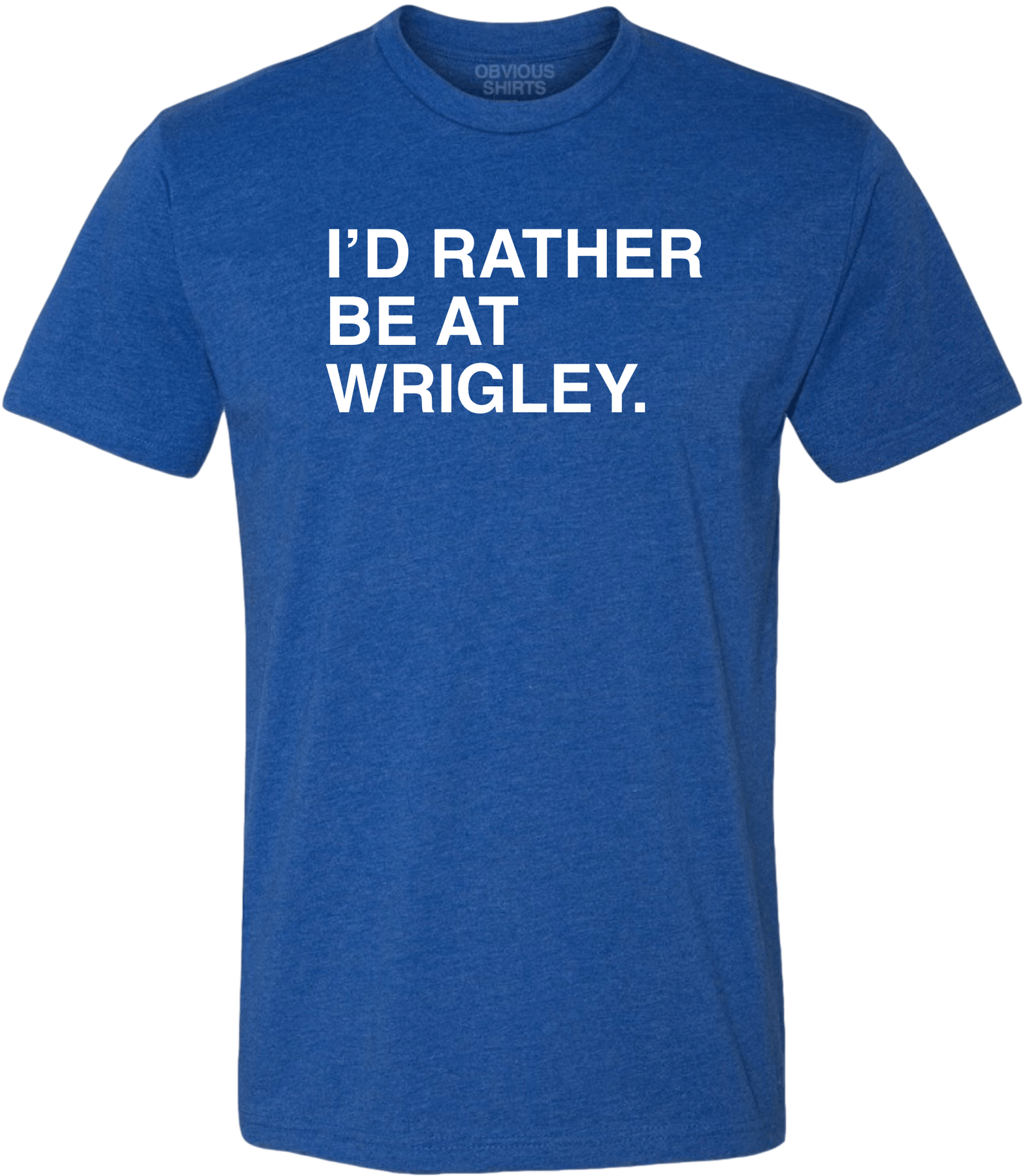 I'D RATHER BE AT WRIGLEY. | OBVIOUS SHIRTS