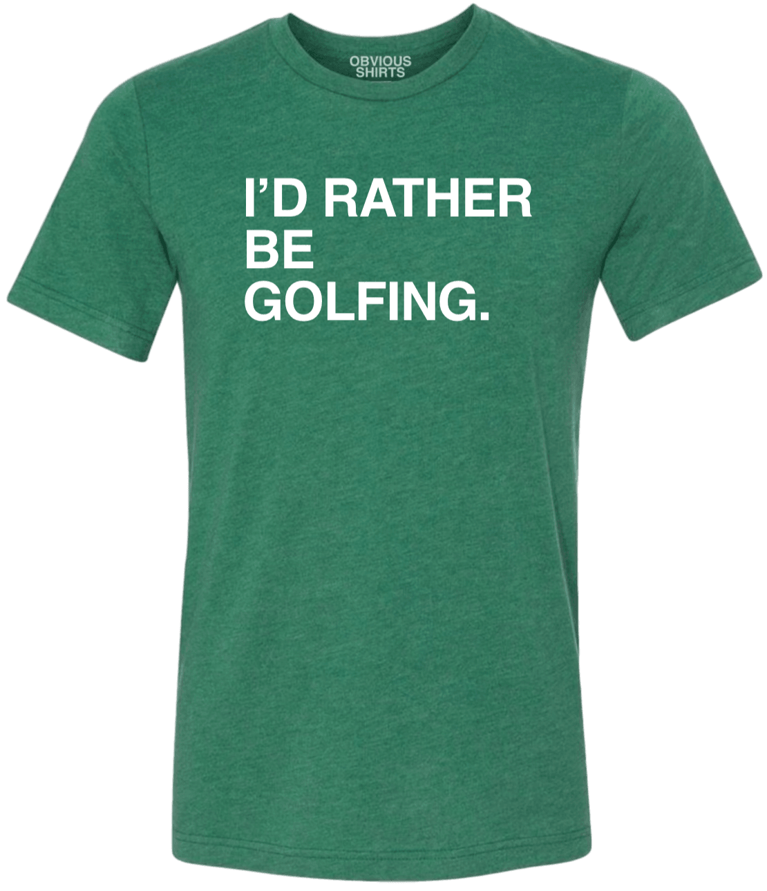 I'D RATHER BE GOLFING. | OBVIOUS SHIRTS.