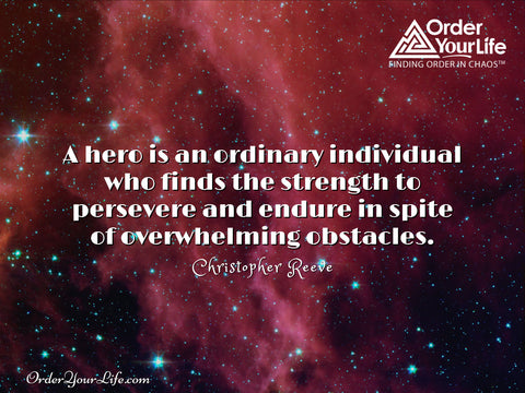 A hero is an ordinary individual who finds the strength to persevere and endure in spite of overwhelming obstacles. ~ Christopher Reeve