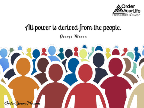 All power is derived from the people. ~ George Mason