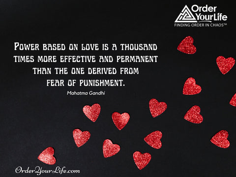 Power based on love is a thousand times more effective and permanent than the one derived from fear of punishment. ~ Mahatma Gandhi