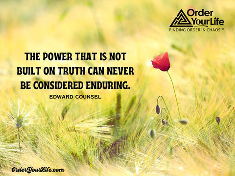 The power that is not built on truth can never be considered enduring. ~ Edward Counsel