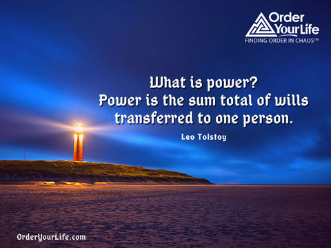 What is power? Power is the sum total of wills transferred to one person. ~ Leo Tolstoy