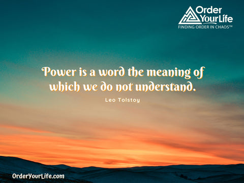 Power is a word the meaning of which we do not understand. ~ Leo Tolstoy