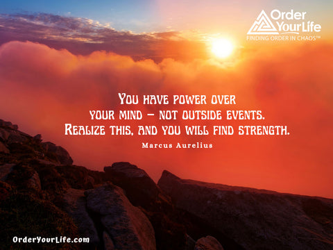 You have power over your mind – not outside events. Realize this, and you will find strength. ~ Marcus Aurelius