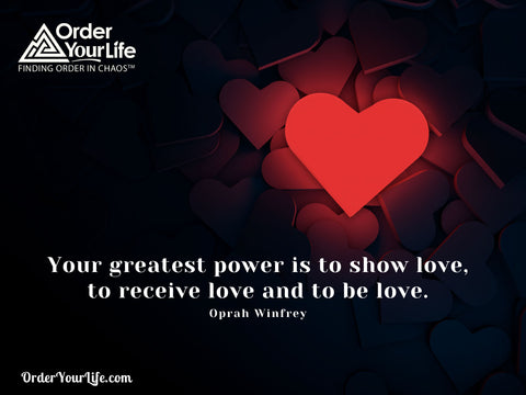 Your greatest power is to show love, to receive love and to be love. ~ Oprah Winfrey