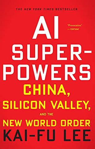 AI Superpowers: China, Silicon Valley, and the New World Order by Kai-Fu Lee