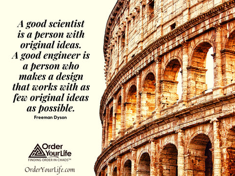 A good scientist is a person with original ideas. A good engineer is a person who makes a design that works with as few original ideas as possible. ~ Freeman Dyson