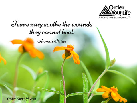 Tears may soothe the wounds they cannot heal. ~ Thomas Paine