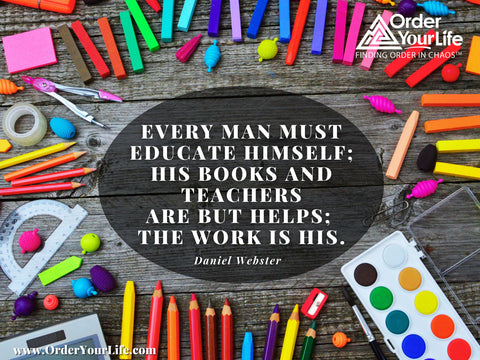 Every man must educate himself; his books and teachers are but helps; the work is his. ~ Daniel Webster