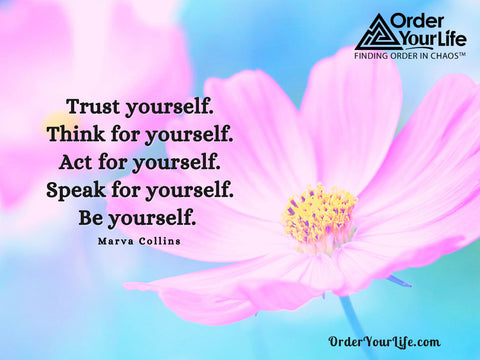 Trust yourself. Think for yourself. Act for yourself. Speak for yourself. Be yourself. ~ Marva Collins