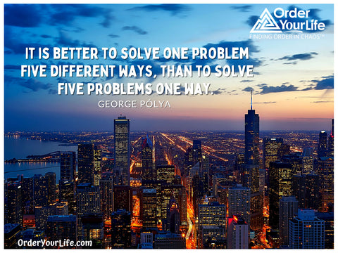 It is better to solve one problem five different ways, than to solve five problems one way. ~  George Pólya