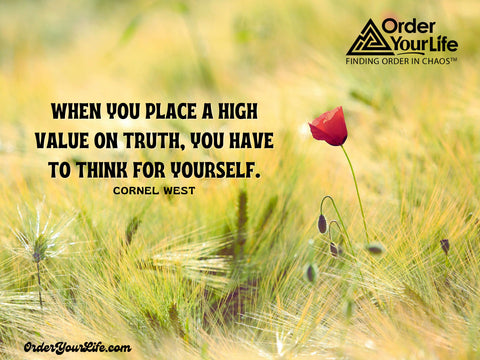 When you place a high value on truth, you have to think for yourself. ~ Cornel West