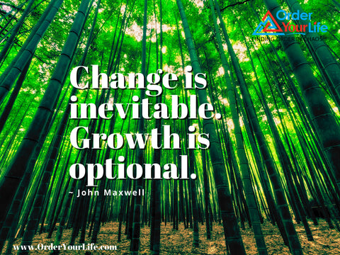 Change is inevitable. Growth is optional. ~ John Maxwell