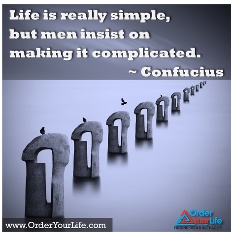 Life is really simple, but men insist on making it complicated. ~ Confucius