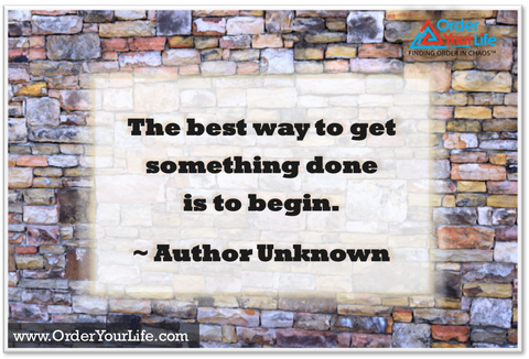 The best way to get something done is to begin. ~ Author Unknown