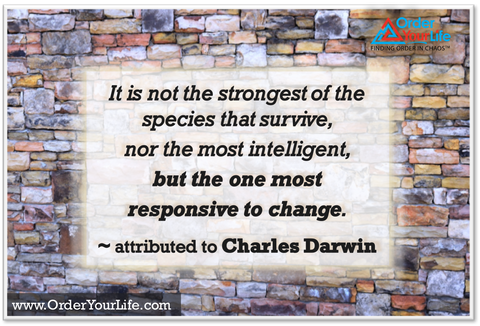 It is not the strongest of the species that survive, nor the most intelligent, but the one most responsive to change. ~ attributed to Charles Darwin