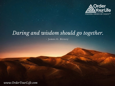 Daring and wisdom should go together. ~ James G. Birney