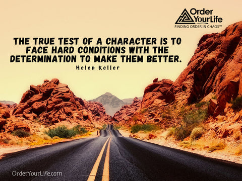The true test of a character is to face hard conditions with the determination to make them better. ~ Helen Keller