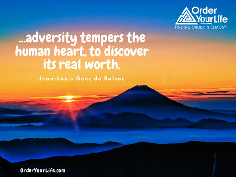 ...adversity tempers the human heart, to discover its real worth. ~ Jean-Louis Guez de Balzac
