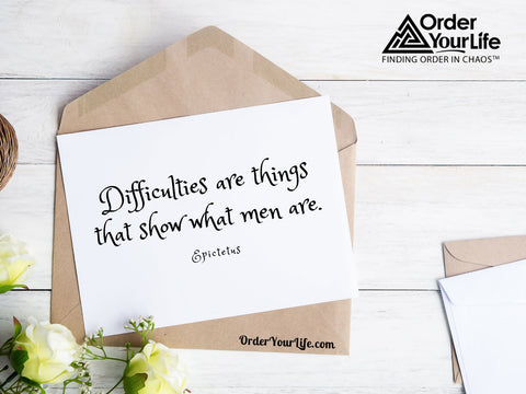 Difficulties are things that show what men are. ~ Epictetus