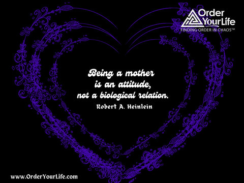 Being a mother is an attitude, not a biological relation. ~ Robert A. Heinlein 