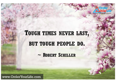 Tough times never last, but tough people do. ~ Robert Schiller